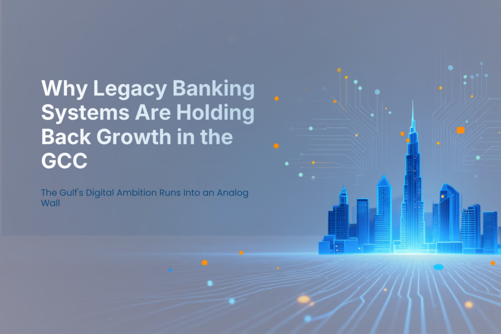 Why Legacy Banking System Are Holding Back Growth in the GCC